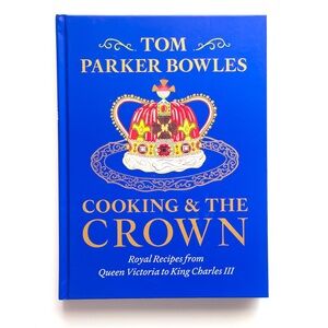 Cooking And The Crown Hardcover Cookbook By Tom Parker Bowles